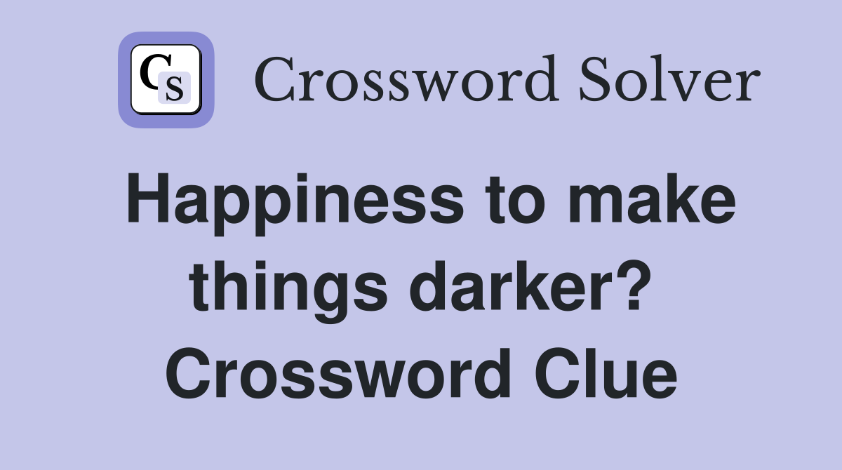 Happiness to make things darker? Crossword Clue
