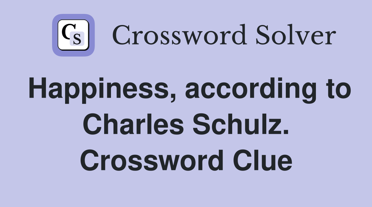Happiness, according to Charles Schulz. Crossword Clue