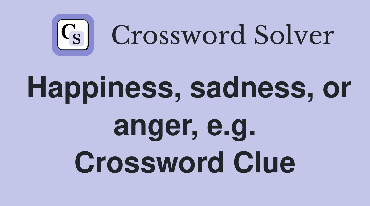 Happiness, sadness, or anger, e.g. Crossword Clue