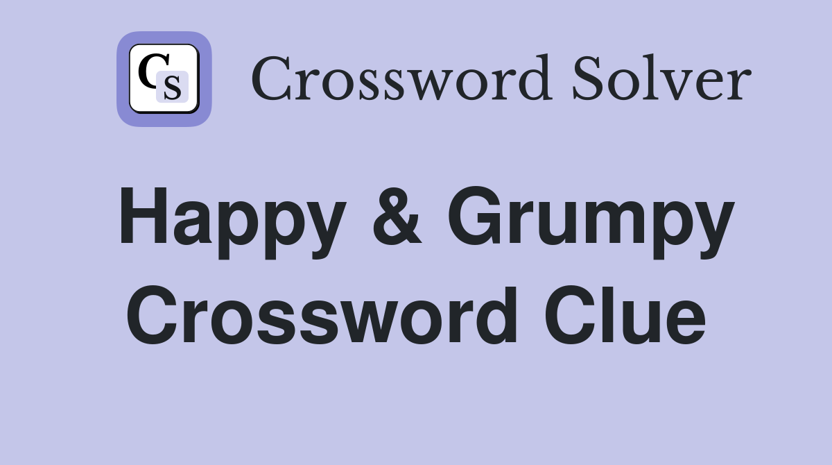 Happy & Grumpy Crossword Clue