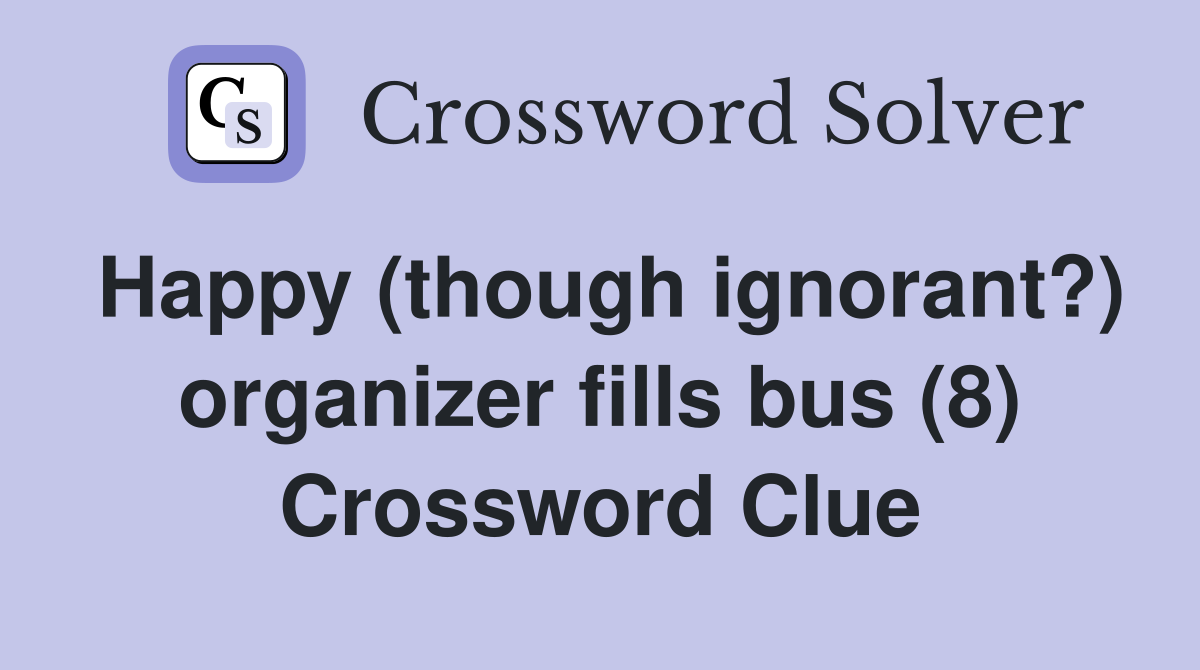 Happy (though ignorant?) organizer fills bus (8) Crossword Clue