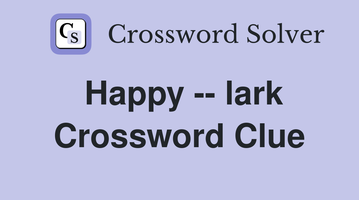 Happy -- lark Crossword Clue