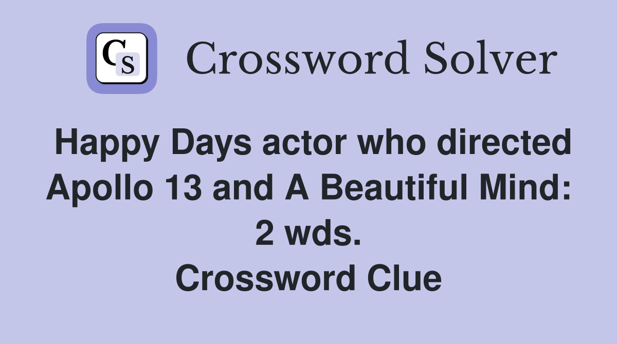 Happy Days actor who directed Apollo 13 and A Beautiful Mind: 2 wds. Crossword Clue