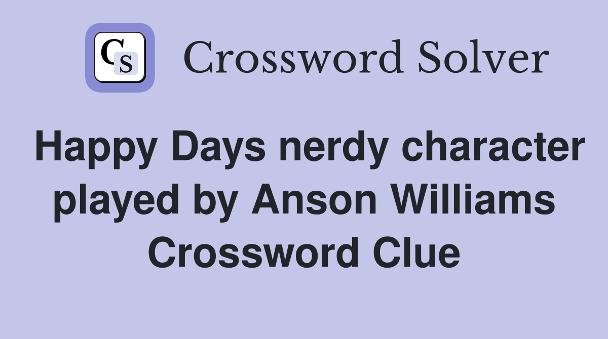 Happy Days nerdy character played by Anson Williams Crossword Clue