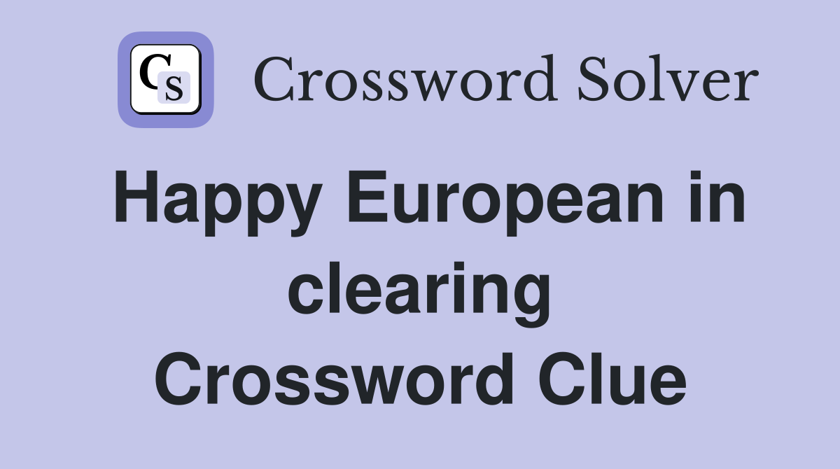 Happy European in clearing Crossword Clue