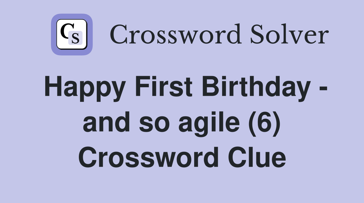 Happy First Birthday - and so agile (6) Crossword Clue