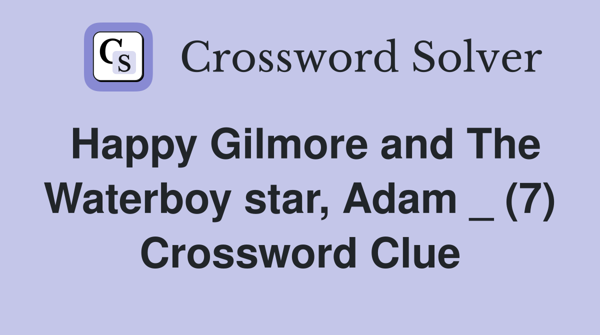 Happy Gilmore and The Waterboy star, Adam _ (7) Crossword Clue