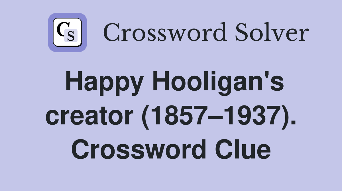 Happy Hooligan's creator (1857–1937). Crossword Clue