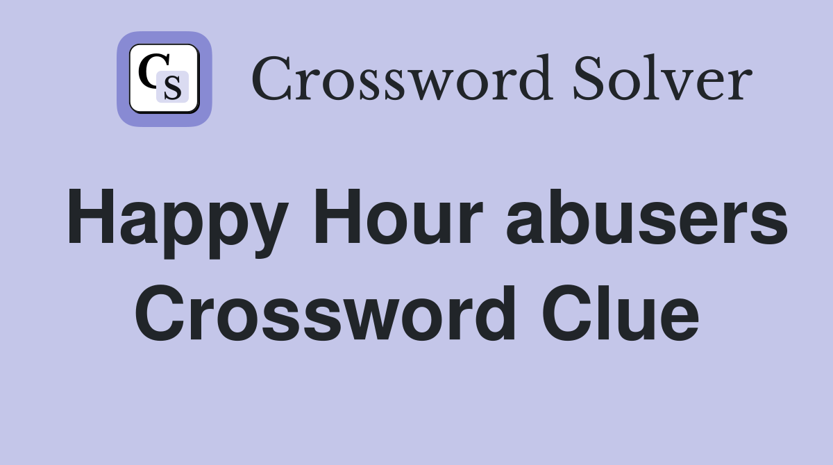 Happy Hour abusers Crossword Clue