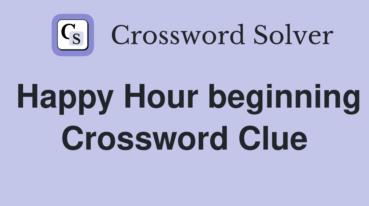Happy Hour beginning Crossword Clue