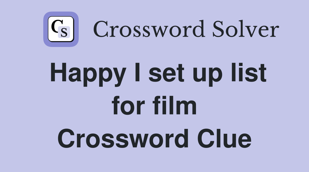 Happy I set up list for film Crossword Clue