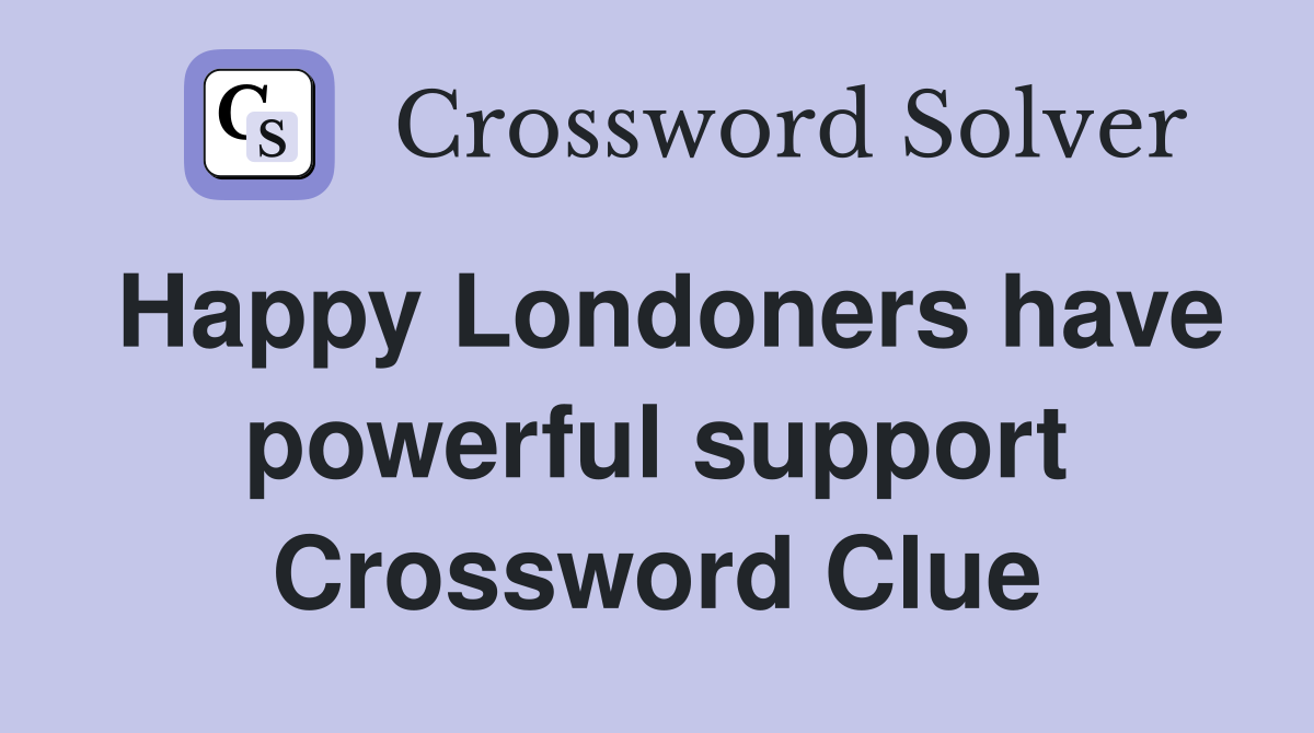 Happy Londoners have powerful support Crossword Clue