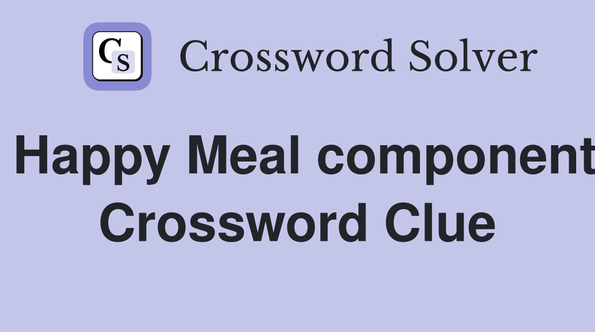 Happy Meal component Crossword Clue