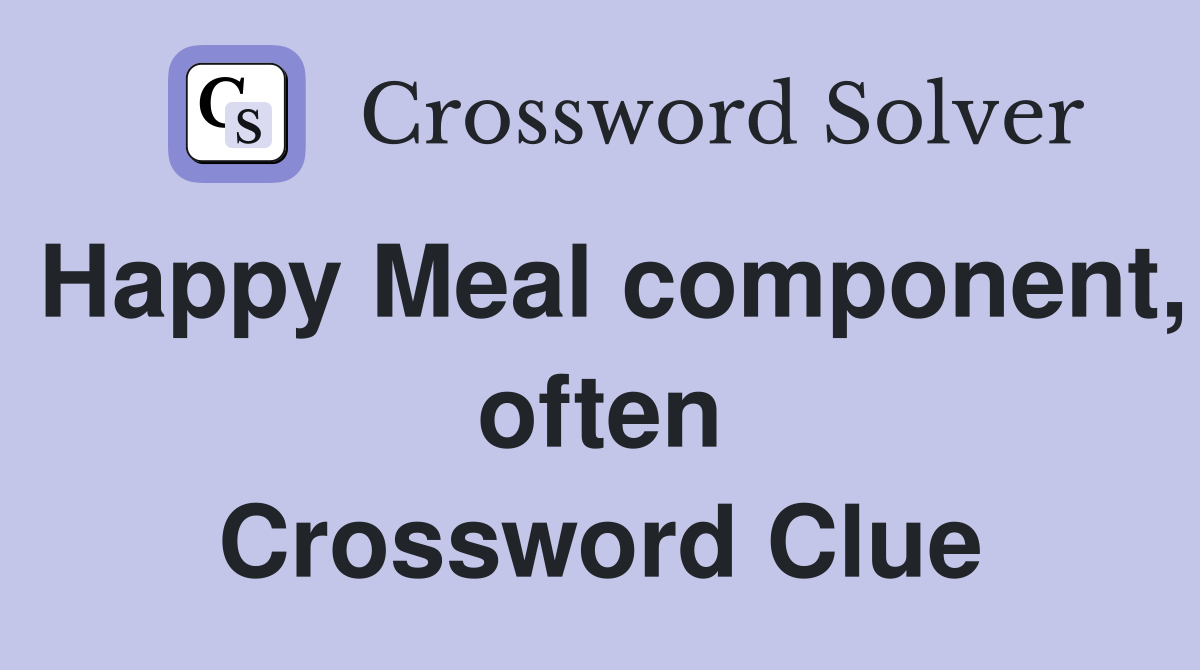 Happy Meal component, often Crossword Clue