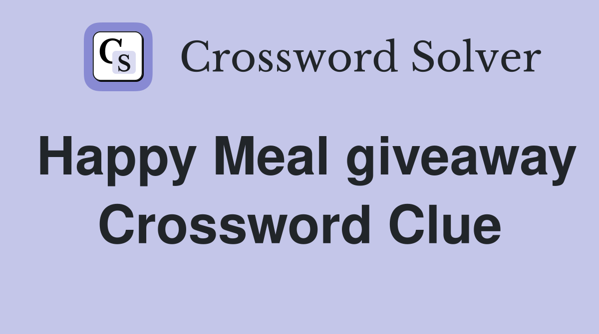 Happy Meal giveaway Crossword Clue