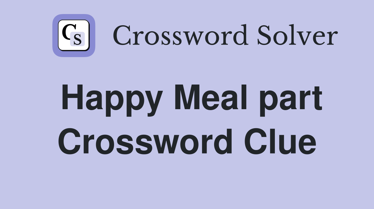 Happy Meal part Crossword Clue