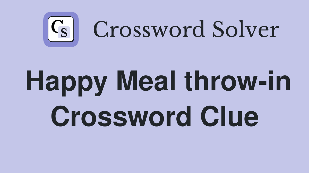 Happy Meal throw-in Crossword Clue