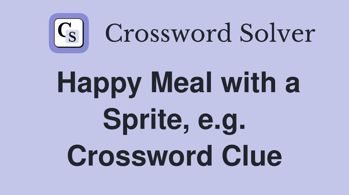 Happy Meal with a Sprite, e.g. Crossword Clue
