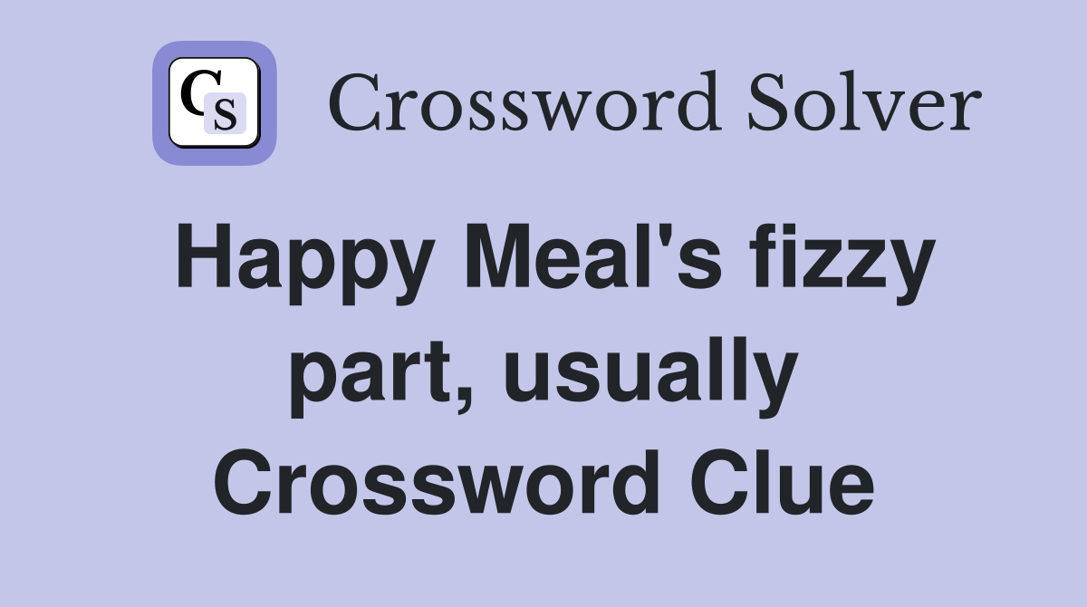 Happy Meal's fizzy part, usually Crossword Clue