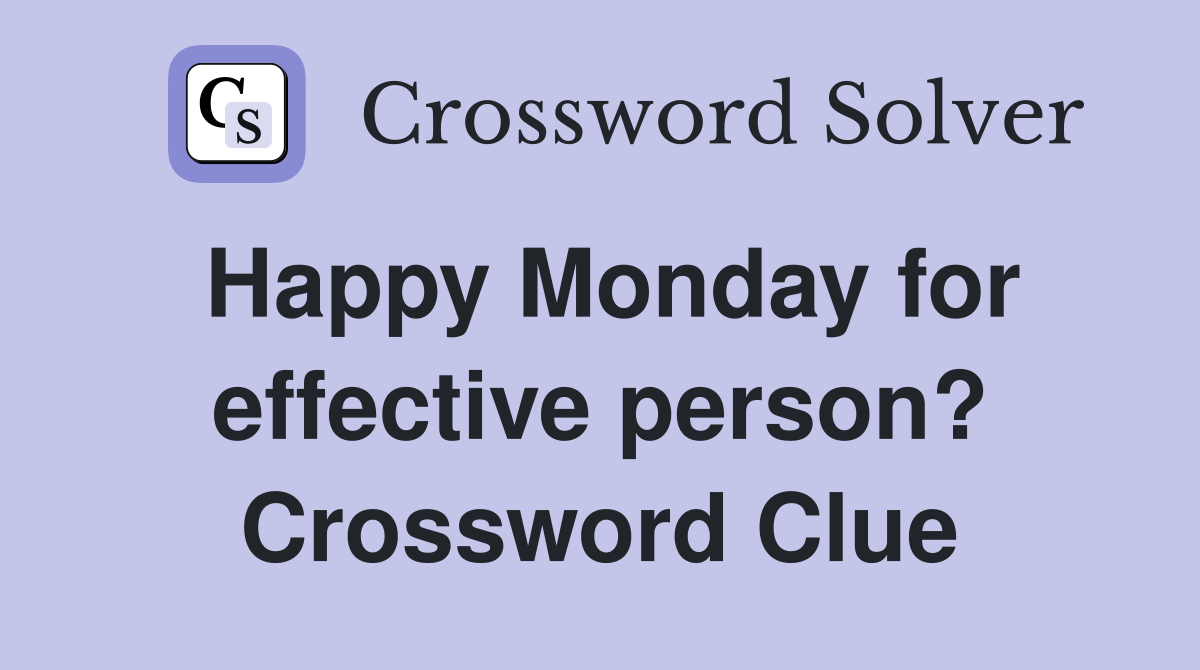 Happy Monday for effective person? Crossword Clue