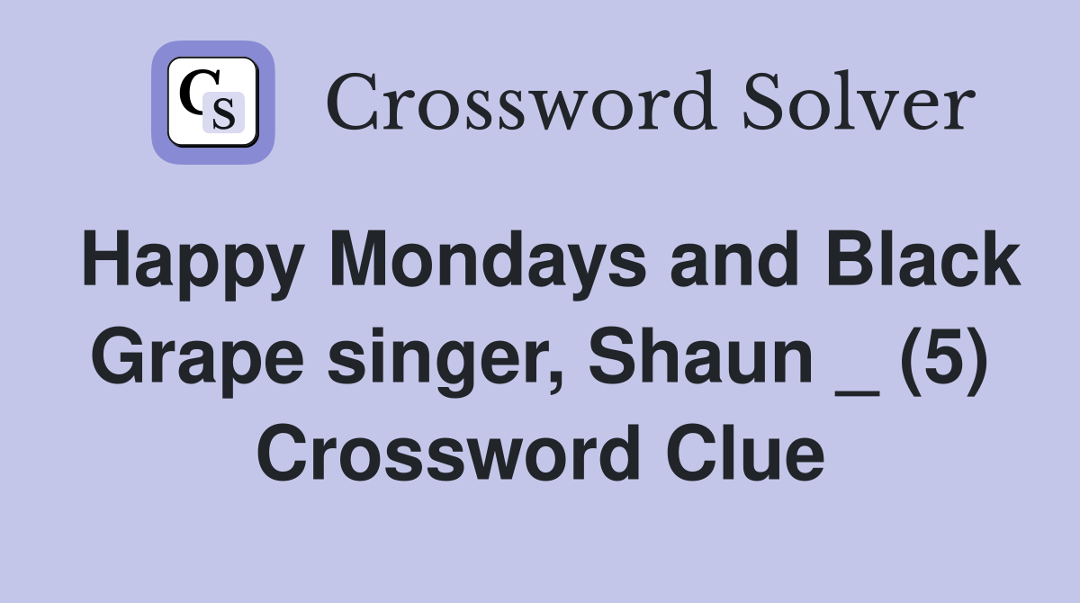 Happy Mondays and Black Grape singer, Shaun _ (5) Crossword Clue