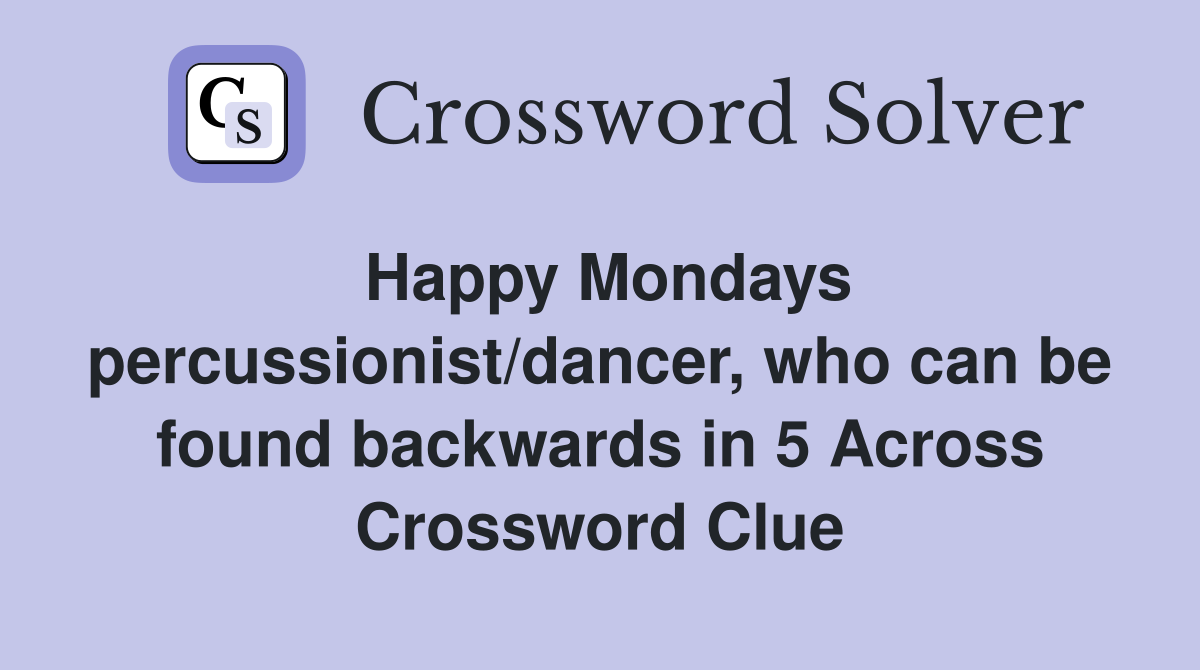 Happy Mondays percussionist/dancer, who can be found backwards in 5 Across Crossword Clue