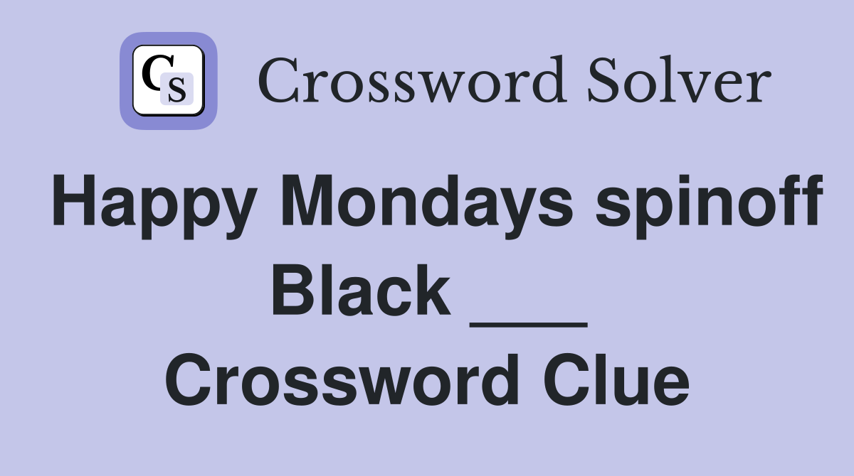 Happy Mondays spinoff Black ___ Crossword Clue