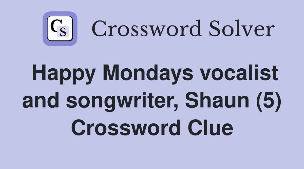 Happy Mondays vocalist and songwriter, Shaun (5) Crossword Clue