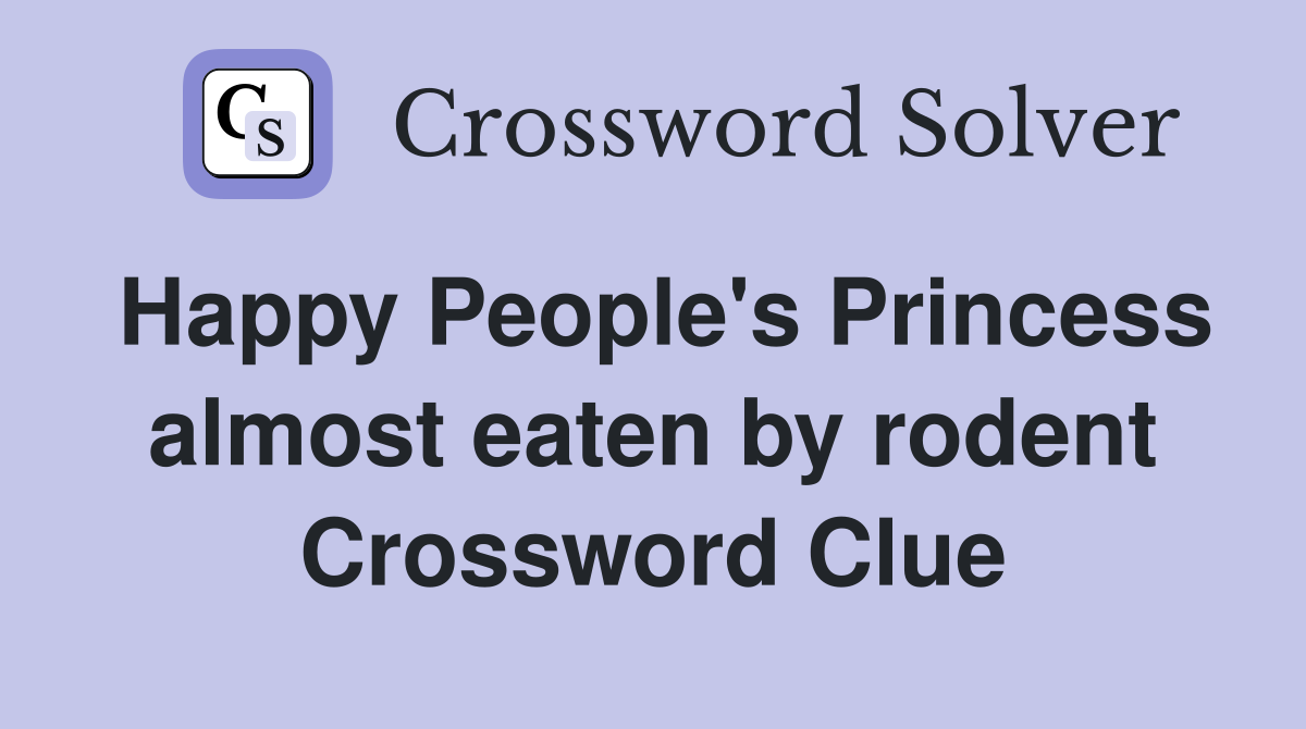 Happy People's Princess almost eaten by rodent Crossword Clue