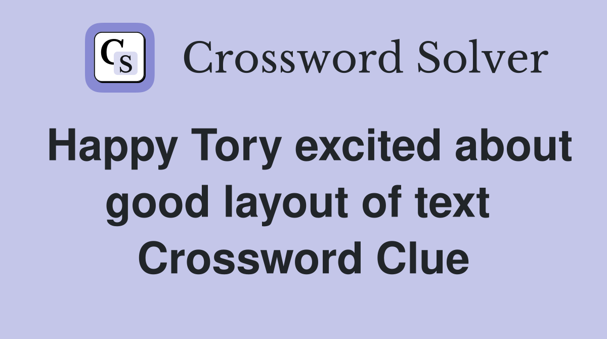Happy Tory excited about good layout of text  Crossword Clue