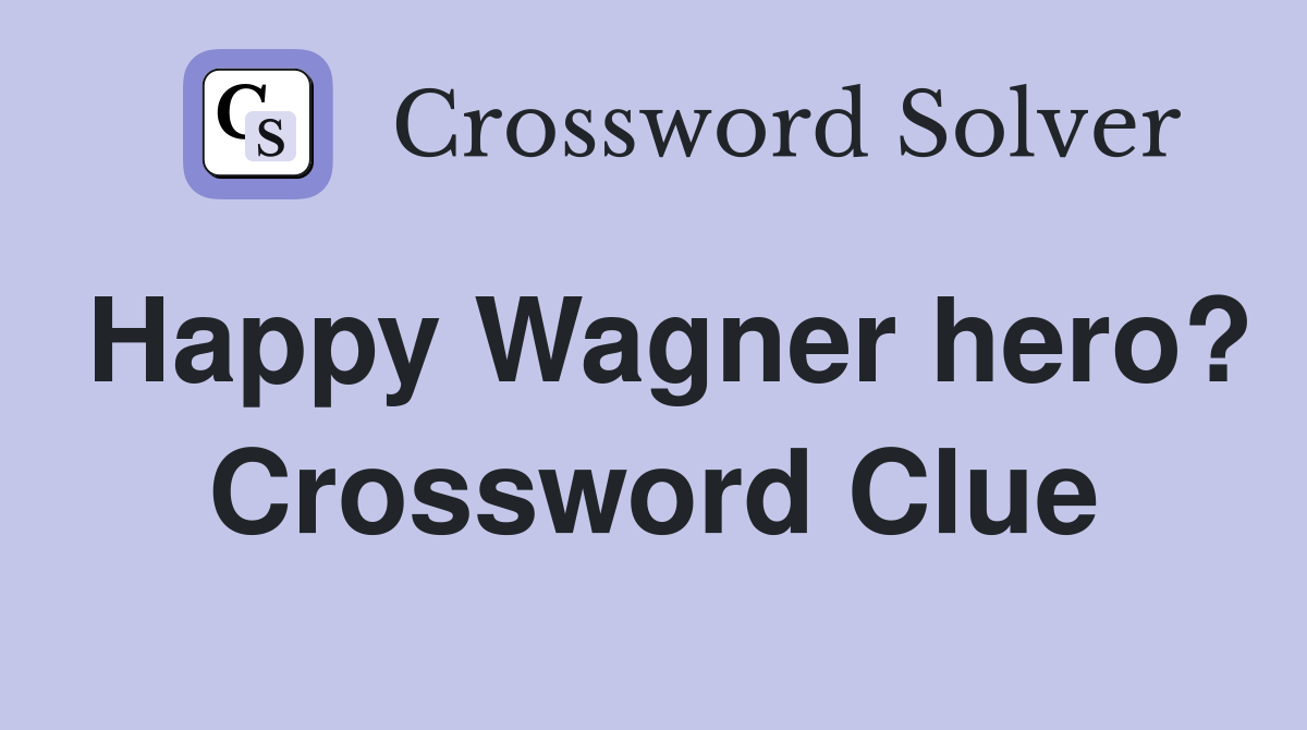 Happy Wagner hero? Crossword Clue