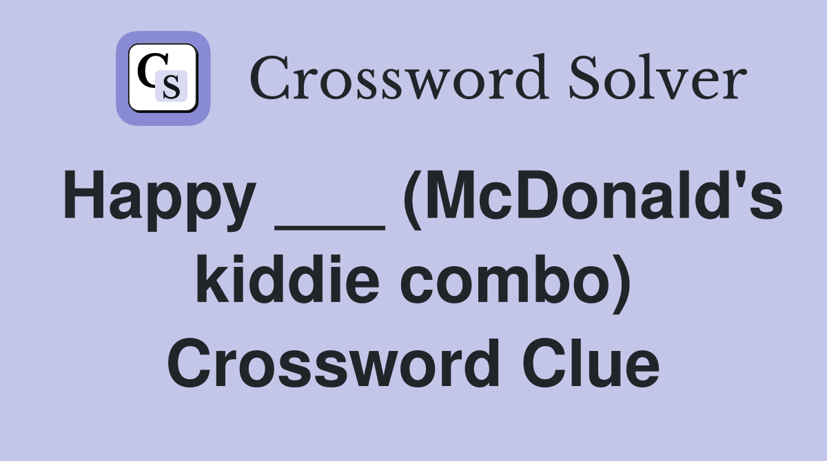 Happy ___ (McDonald's kiddie combo) Crossword Clue