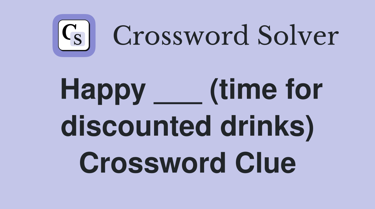 Happy ___ (time for discounted drinks) Crossword Clue