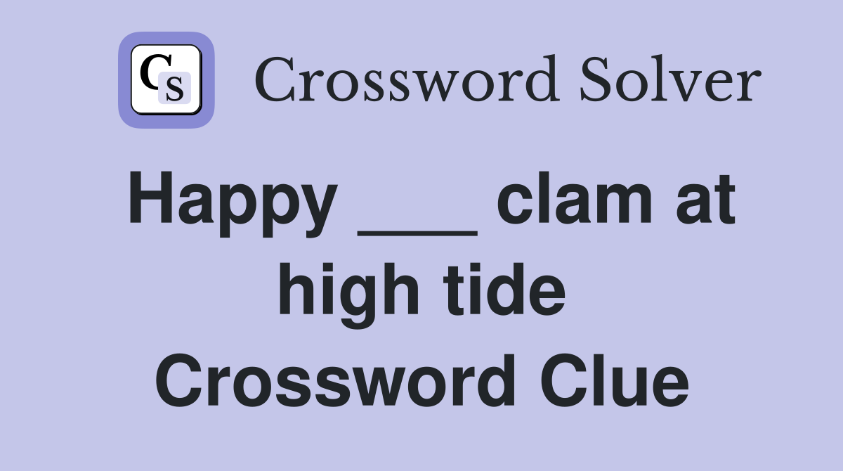 Happy ___ clam at high tide Crossword Clue