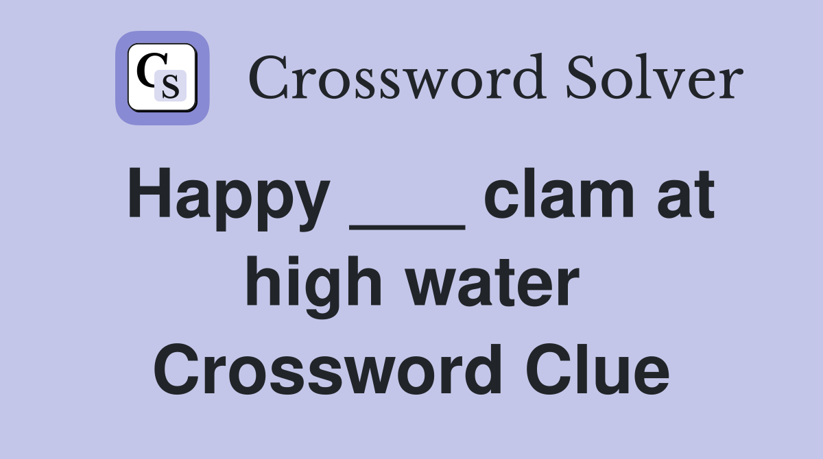 Happy ___ clam at high water Crossword Clue