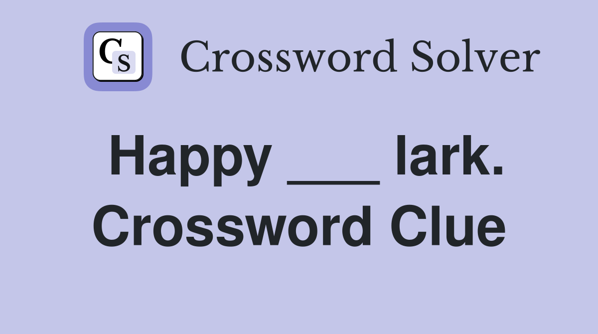 Happy ___ lark. Crossword Clue