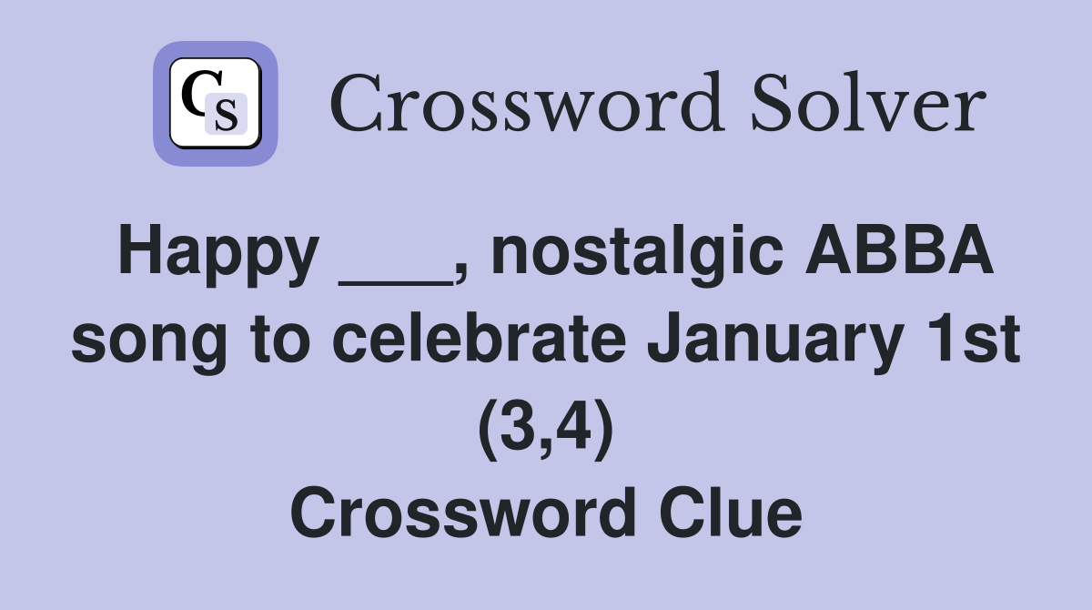 Happy ___, nostalgic ABBA song to celebrate January 1st (3,4) Crossword Clue