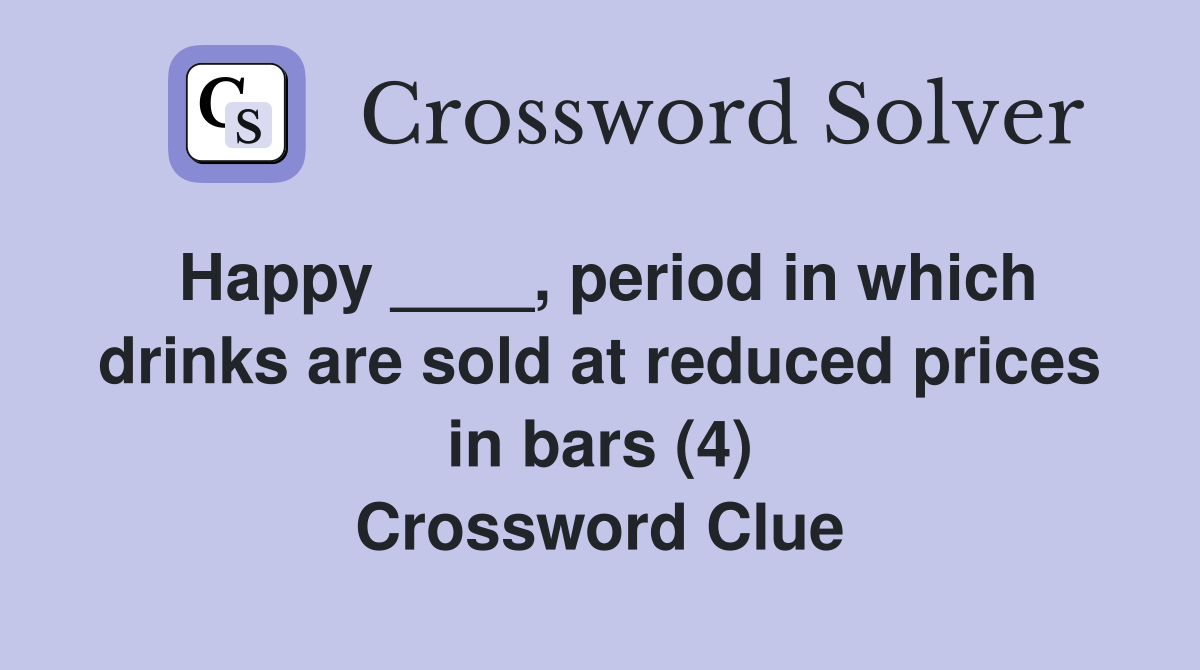 Happy ____, period in which drinks are sold at reduced prices in bars (4) Crossword Clue