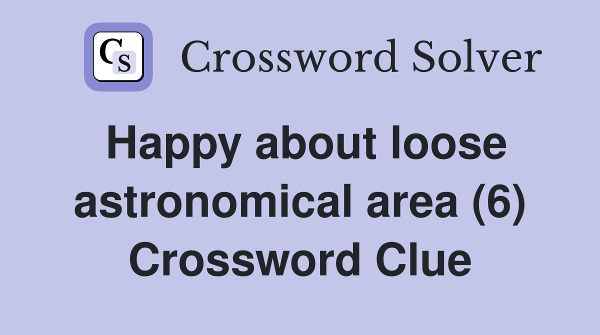 Happy about loose astronomical area (6) Crossword Clue