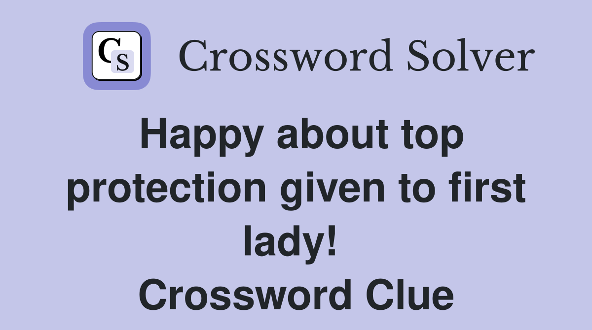 Happy about top protection given to first lady!  Crossword Clue