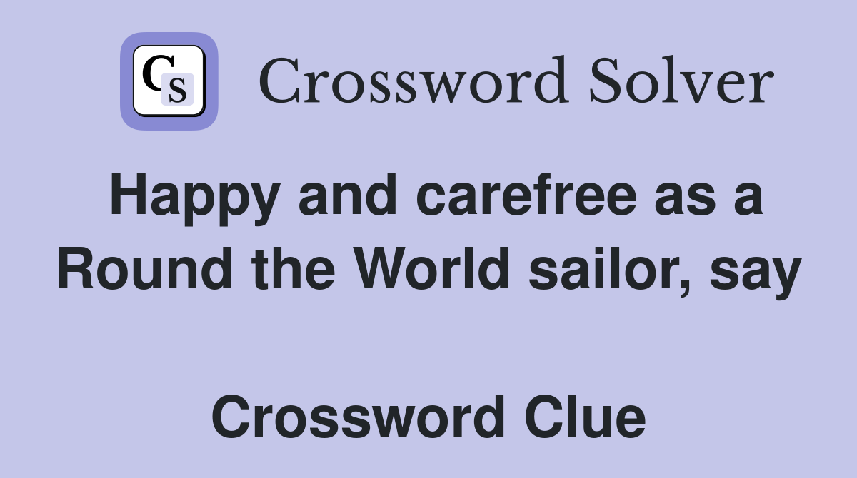 Happy and carefree as a Round the World sailor, say  Crossword Clue