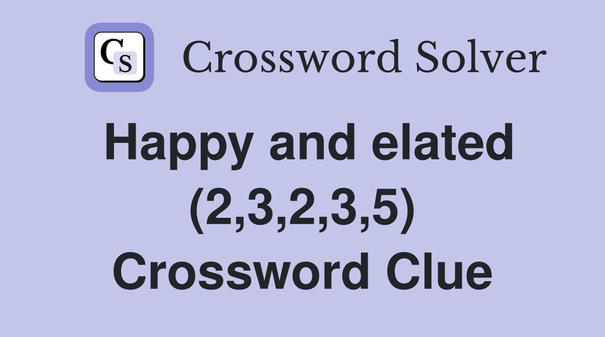 Happy and elated (2,3,2,3,5) Crossword Clue