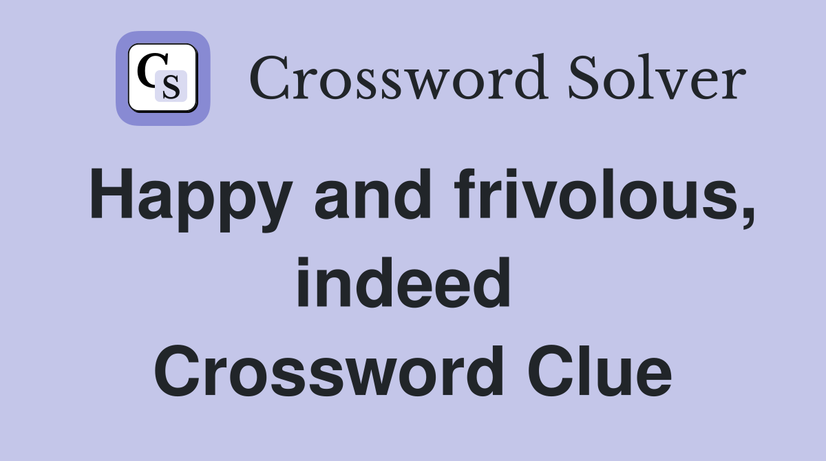 Happy and frivolous, indeed  Crossword Clue