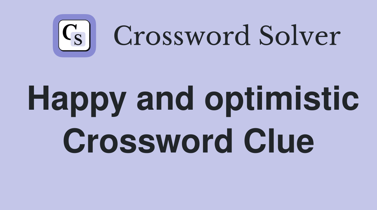 Happy and optimistic Crossword Clue