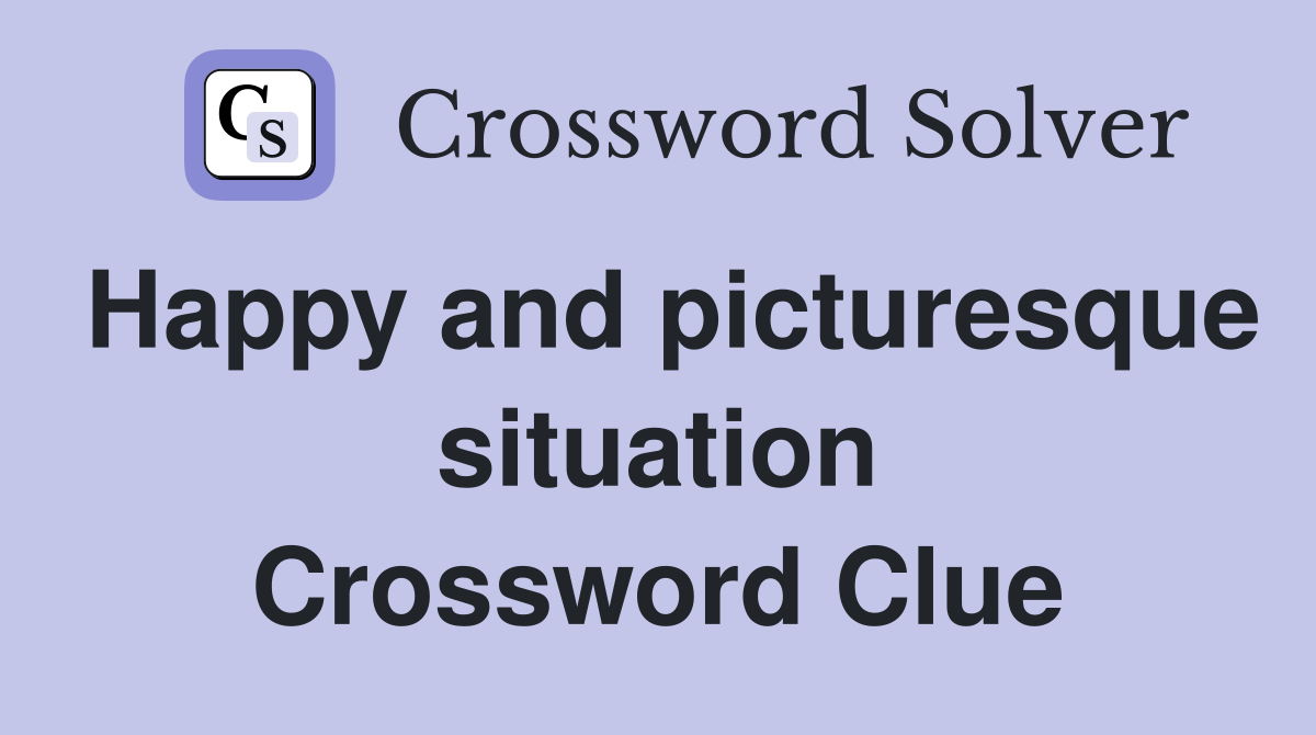 Happy and picturesque situation Crossword Clue
