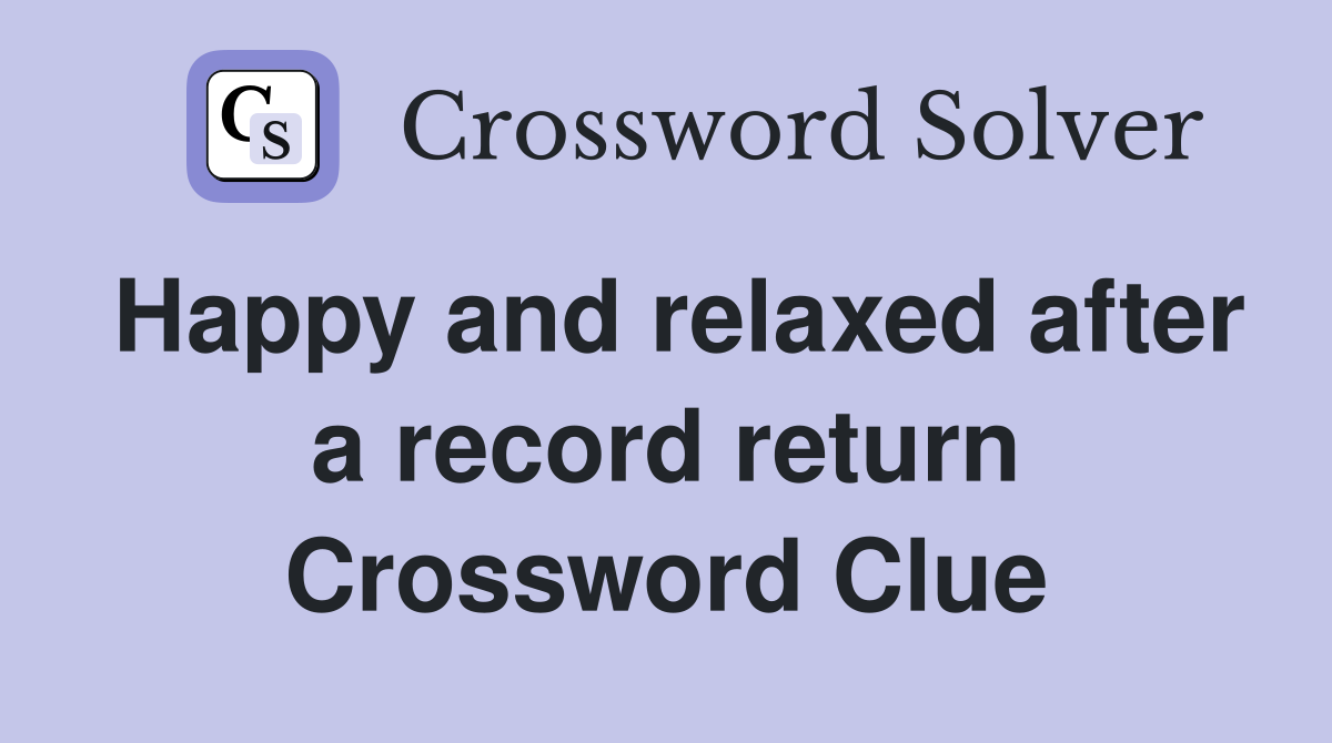 Happy and relaxed after a record return Crossword Clue