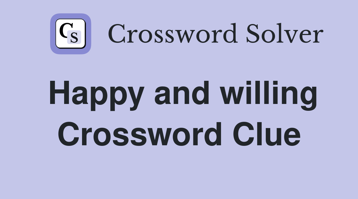 Happy and willing Crossword Clue