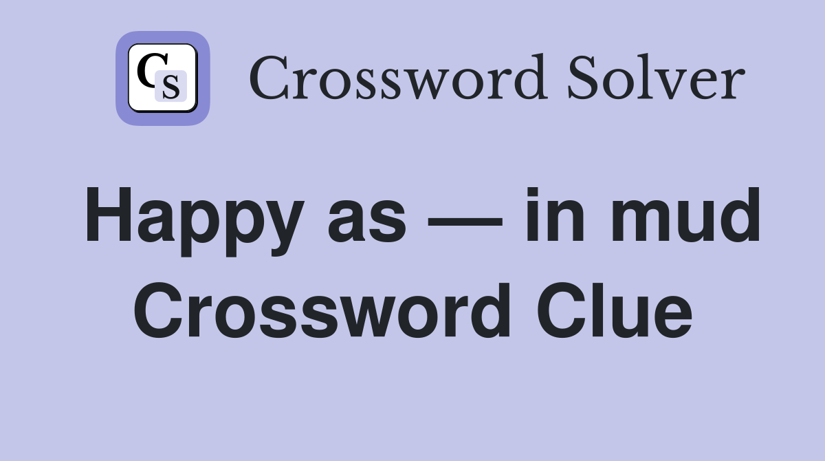Happy as — in mud Crossword Clue