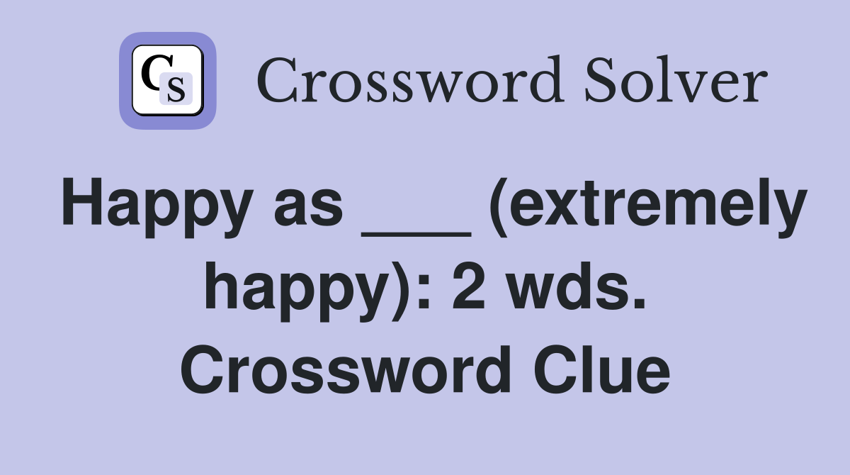 Happy as ___ (extremely happy): 2 wds. Crossword Clue