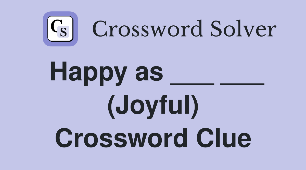 Happy as ___ ___ (Joyful) Crossword Clue